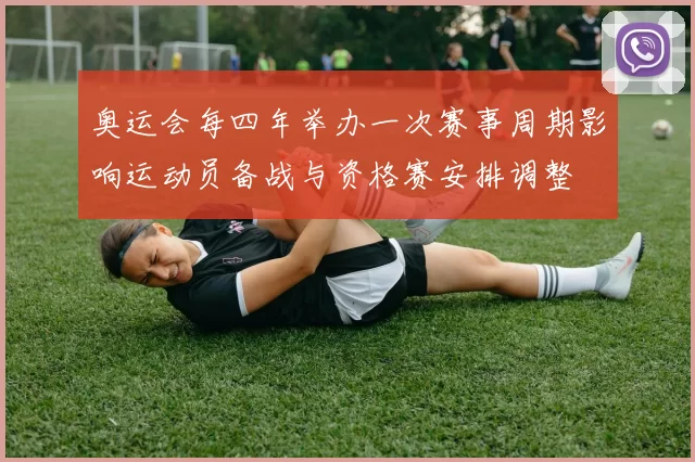 奥运会每四年举办一次赛事周期影响运动员备战与资格赛安排调整