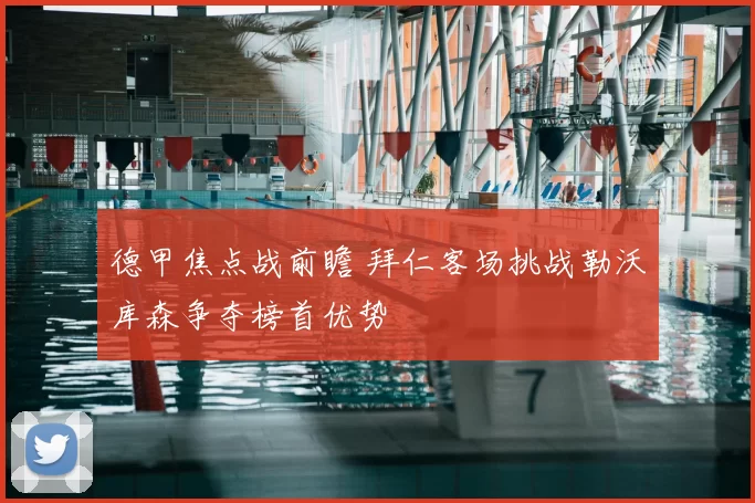 德甲焦点战前瞻 拜仁客场挑战勒沃库森争夺榜首优势