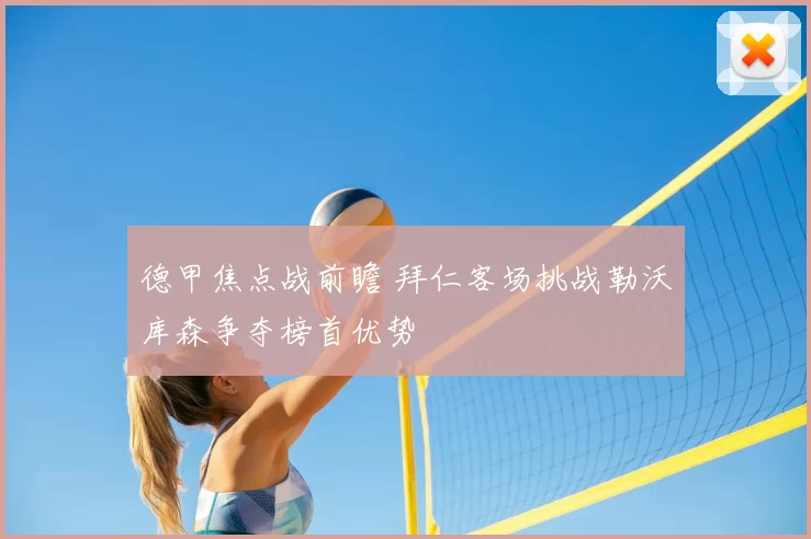 德甲焦点战前瞻 拜仁客场挑战勒沃库森争夺榜首优势