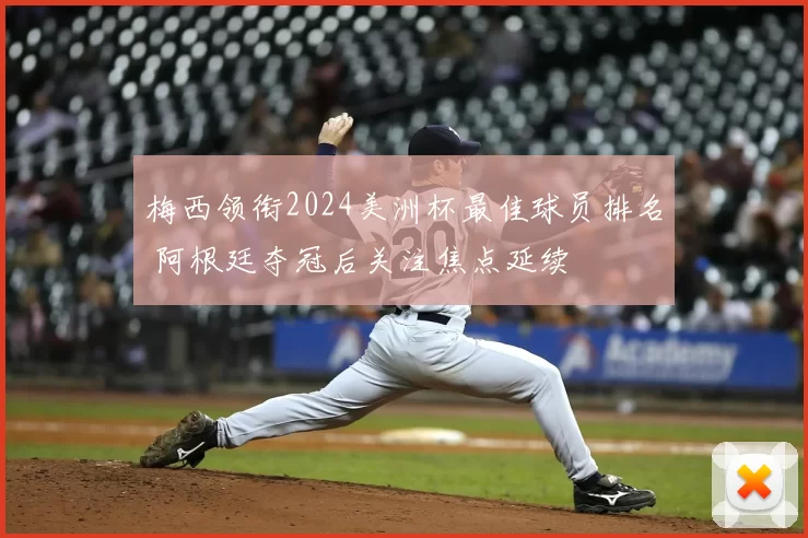 梅西领衔2024美洲杯最佳球员排名 阿根廷夺冠后关注焦点延续