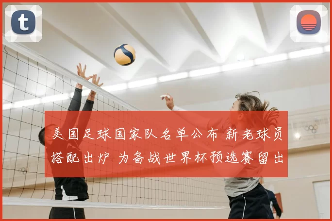 美国足球国家队名单公布 新老球员搭配出炉 为备战世界杯预选赛留出调整空间