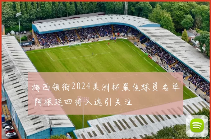 梅西领衔2024美洲杯最佳球员名单 阿根廷四将入选引关注